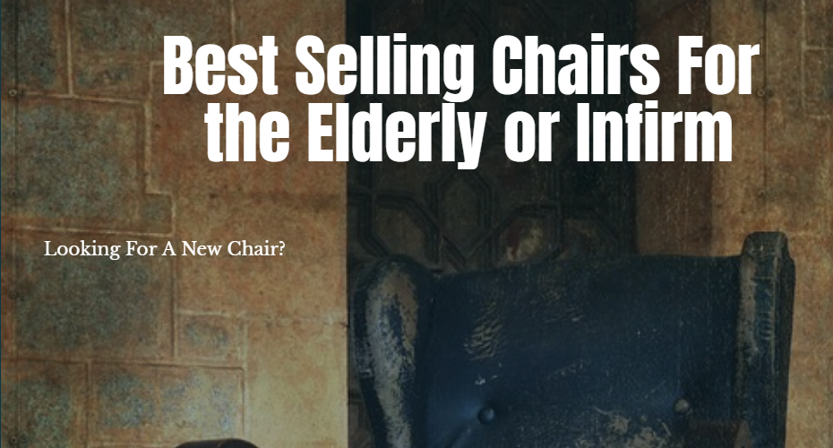 10 of The Best Selling Chairs for the Elderly and Infirm